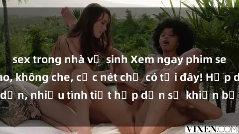 sex trong nhà vệ sinh Xem ngay phim sex full HD đỉnh cao, không che, cực nét chỉ có tại đây! Hấp dẫn, nhiều tình tiết hấp dẫn sẽ khiến bạn thỏa mãn đắm say.