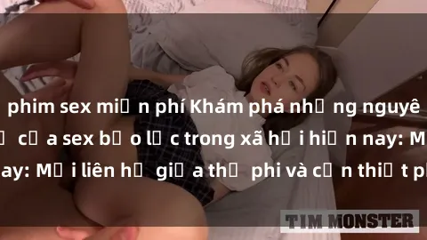 phim sex miễn phí Khám phá những nguyên nhân và hậu quả của sex bạo lực trong xã hội hiện nay: Mối liên hệ giữa thị phi và cần thiết phải ngăn chặn.