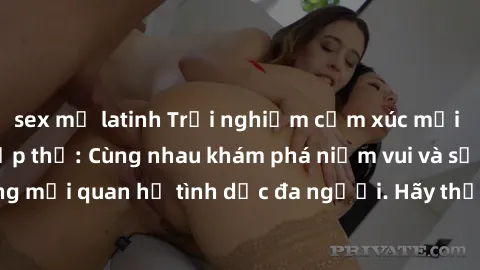 sex mỹ latinh Trải nghiệm cảm xúc mới mẻ với làm tình tập thể: Cùng nhau khám phá niềm vui và sự mãnh liệt trong mối quan hệ tình dục đa người. Hãy thử ngay để biết cảm giác thú vị này!