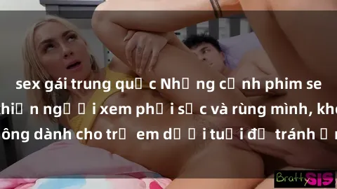sex gái trung quốc Những cảnh phim sex bạo dâm nhóm khiến người xem phải sốc và rùng mình, không dành cho trẻ em dưới tuổi để tránh ảnh hưởng tiêu cực.