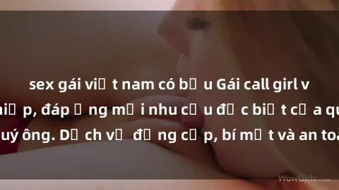 sex gái việt nam có bầu Gái call girl vip tư vấn chuyên nghiệp, đáp ứng mọi nhu cầu đặc biệt của quý ông. Dịch vụ đẳng cấp, bí mật và an toàn, hãy tìm hiểu ngay!