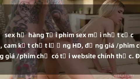 sex họ hàng Tải phim sex mới nhất cực nhanh không virus, cam kết chất lượng HD, đồng giá /phim chỉ có tại website chính thức. Đặt ngay!
