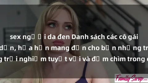 sex người da đen Danh sách các cô gái gọi Việt Nam hấp dẫn, hứa hẹn mang đến cho bạn những trải nghiệm tuyệt vời và đắm chìm trong cảm xúc tuyệt vời.