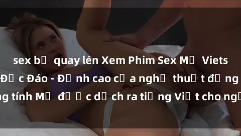 sex bị quay lén Xem Phim Sex Mỹ Vietsub Online Miễn Phí Độc Đáo - Đỉnh cao của nghệ thuật đồng tính Mỹ được dịch ra tiếng Việt cho người xem hiểu rõ hơn.