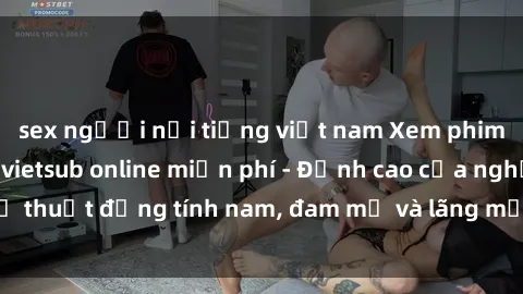 sex người nổi tiếng việt nam Xem phim sex người Pháp vietsub online miễn phí - Đỉnh cao của nghệ thuật đồng tính nam, đam mỹ và lãng mạn từ xứ sở hoa hồng!