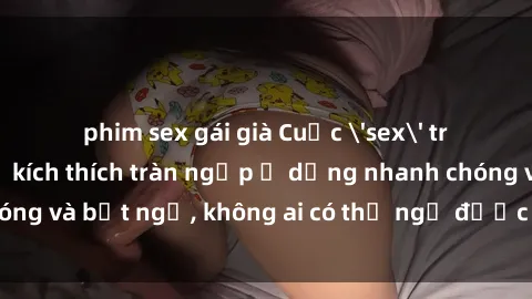 phim sex gái già Cuộc 'sex' trong thang máy: Khi sự kích thích tràn ngập ở dạng nhanh chóng và bất ngờ, không ai có thể ngờ được điều gì sẽ xảy ra!