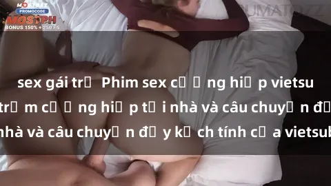 sex gái trẻ Phim sex cưỡng hiếp vietsub: Nữ sinh bị tên trộm cưỡng hiếp tại nhà và câu chuyện đầy kịch tính của vietsub