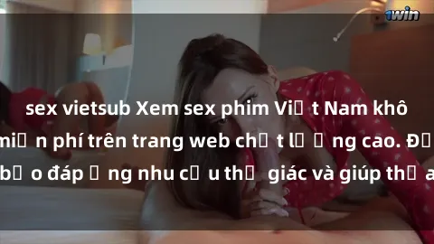 sex vietsub Xem sex phim Việt Nam không che hoàn toàn miễn phí trên trang web chất lượng cao. Đảm bảo đáp ứng nhu cầu thị giác và giúp thỏa mãn mong muốn của bạn.