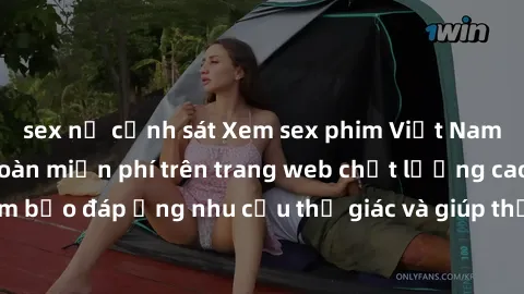 sex nữ cảnh sát Xem sex phim Việt Nam không che hoàn toàn miễn phí trên trang web chất lượng cao. Đảm bảo đáp ứng nhu cầu thị giác và giúp thỏa mãn mong muốn của bạn.