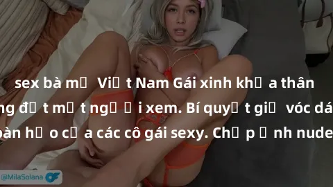 sex bà mẹ Việt Nam Gái xinh khỏa thân khoe dáng nóng bỏng đốt mắt người xem. Bí quyết giữ vóc dáng hoàn hảo của các cô gái sexy. Chụp ảnh nude tự tin không sợ lộ hàng.