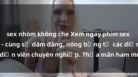 sex nhóm không che Xem ngay phim sex miễn phí tại đây - cùng sự dâm đãng, nóng bỏng từ các diễn viên chuyên nghiệp. Thỏa mãn ham muốn ngay hôm nay!