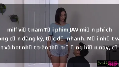milf việt nam Tải phim JAV miễn phí chất lượng cao, không cần đăng ký, tốc độ nhanh. Mới nhất và hot nhất trên thị trường hiện nay, cập nhật hàng ngày.