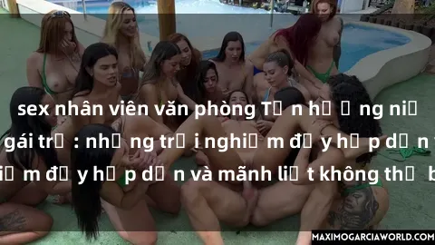 sex nhân viên văn phòng Tận hưởng niềm vui của sex với gái trẻ: những trải nghiệm đầy hấp dẫn và mãnh liệt không thể bỏ lỡ