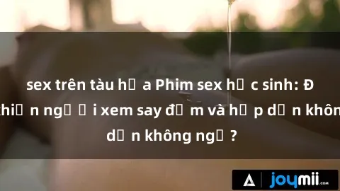 sex trên tàu hỏa Phim sex học sinh: Điều gì khiến người xem say đắm và hấp dẫn không ngờ?