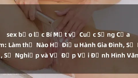 sex bạo lực Bí Mật về Cuộc Sống Của Các MILF Việt Nam: Làm thế Nào Họ Điều Hành Gia Đình, Sự Nghiệp và Vẻ Đẹp Với Định Hình Văn Hóa Đương Đại