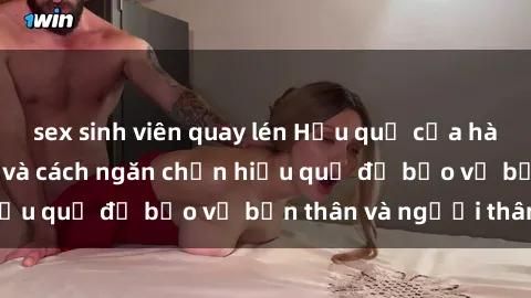 sex sinh viên quay lén Hậu quả của hành vi bạo dâm sex và cách ngăn chặn hiệu quả để bảo vệ bản thân và người thân