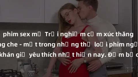 phim sex mỹ Trải nghiệm cảm xúc thăng hoa với jav SM không che - một trong những thể loại phim người lớn được khán giả yêu thích nhất hiện nay. Đảm bảo đem lại sự hấp dẫn, kích thích tối đa cho người 