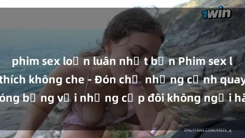 phim sex loạn luân nhật bản Phim sex loạn luân đầy kích thích không che - Đón chờ những cảnh quay nóng bỏng với những cặp đôi không ngại hãm hiếp gia đình trong lòng