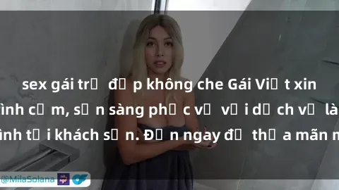 sex gái trẻ đẹp không che Gái Việt xinh đẹp, nồng nàn tình cảm, sẵn sàng phục vụ với dịch vụ làm tình tại khách sạn. Đến ngay để thỏa mãn mọi khao khát của bạn!