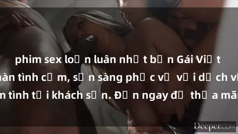 phim sex loạn luân nhật bản Gái Việt xinh đẹp, nồng nàn tình cảm, sẵn sàng phục vụ với dịch vụ làm tình tại khách sạn. Đến ngay để thỏa mãn mọi khao khát của bạn!