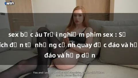 sex bắc âu Trải nghiệm phim sex : Sự kích thích đến từ những cảnh quay độc đáo và hấp dẫn
