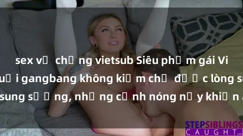 sex vợ chồng vietsub Siêu phẩm gái Việt tham gia trong buổi gangbang không kiềm chế được lòng sung sướng, những cảnh nóng nảy khiến ai cũng phải mãn nhãn
