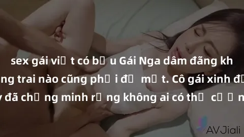 sex gái việt có bầu Gái Nga dâm đãng khiến tim bất cứ chàng trai nào cũng phải đỏ mặt. Cô gái xinh đẹp này đã chứng minh rằng không ai có thể cưỡng lại khi cô làm tình đắm say.