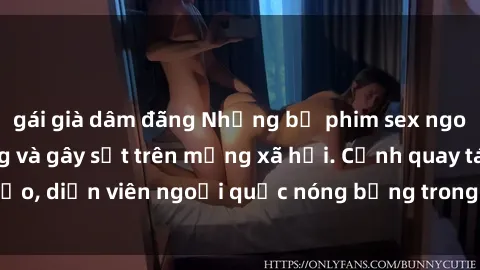 gái già dâm đãng Những bộ phim sex ngoại quốc nổi tiếng và gây sốt trên mạng xã hội. Cảnh quay táo bạo, diễn viên ngoại quốc nóng bỏng trong các tác phẩm đỉnh cao.