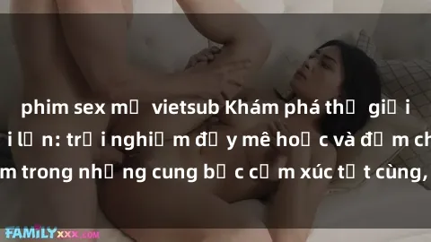 phim sex mỹ vietsub Khám phá thế giới mới với sex người lớn: trải nghiệm đầy mê hoặc và đắm chìm trong những cung bậc cảm xúc tột cùng, hứng khởi và cuốn hút.