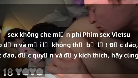 sex không che miễn phí Phim sex Vietsub: Trải nghiệm hấp dẫn và mới lạ không thể bỏ lỡ! Độc đáo, độc quyền và đầy kích thích, hãy cùng khám phá ngay!