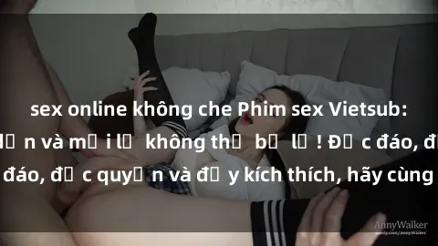 sex online không che Phim sex Vietsub: Trải nghiệm hấp dẫn và mới lạ không thể bỏ lỡ! Độc đáo, độc quyền và đầy kích thích, hãy cùng khám phá ngay!