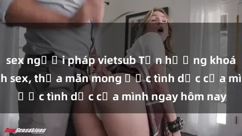 sex người pháp vietsub Tận hưởng khoái cảm với gái xinh sex, thỏa mãn mong ước tình dục của mình ngay hôm nay