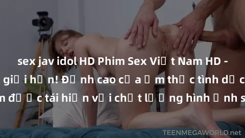 sex jav idol HD Phim Sex Việt Nam HD - Xem ngay và không giới hạn! Đỉnh cao của ẩm thực tình dục Việt Nam được tái hiện với chất lượng hình ảnh sắc nét. Hãy thưởng thức ngay!