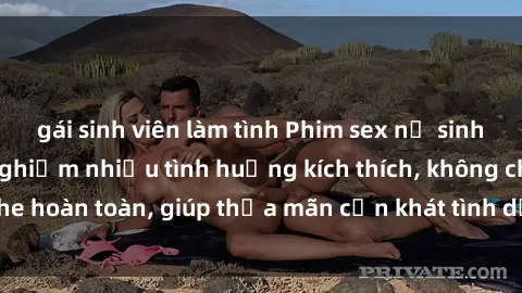gái sinh viên làm tình Phim sex nữ sinh mới nhất: Trải nghiệm nhiều tình huống kích thích, không che hoàn toàn, giúp thỏa mãn cơn khát tình dục của các bạn trẻ
