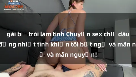 gái bị trói làm tình Chuyện sex chị dâu: hành động nhiệt tình khiến tôi bất ngờ và mãn nguyện!