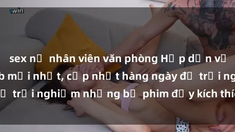 sex nữ nhân viên văn phòng Hấp dẫn với sex hentai vietsub mới nhất, cập nhật hàng ngày để trải nghiệm những bộ phim đầy kích thích và hấp dẫn.