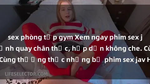 sex phòng tập gym Xem ngay phim sex jav HD với những cảnh quay chân thực, hấp dẫn không che. Cùng thưởng thức những bộ phim sex jav HD hot nhất hiện nay!